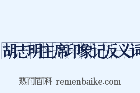 胡志明主席印象记反义词是什么意思的图片